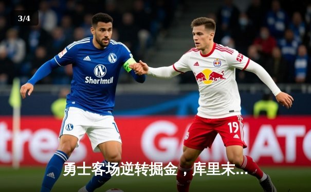 勇士客场逆转掘金，库里末节狂飙18分锁定胜局 - 3