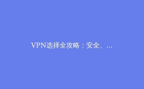 VPN选择全攻略：安全、速度与合规性的三重考量 - 2
